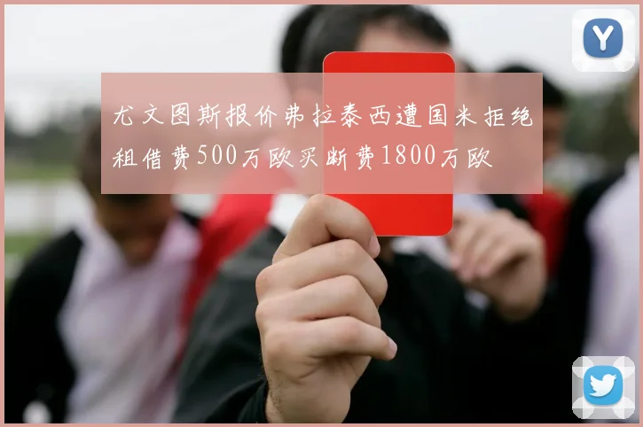 尤文图斯报价弗拉泰西遭国米拒绝租借费500万欧买断费1800万欧